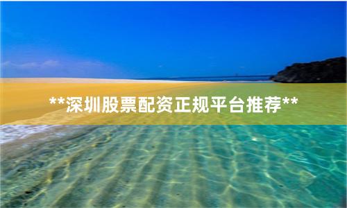 **深圳股票配资正规平台推荐**