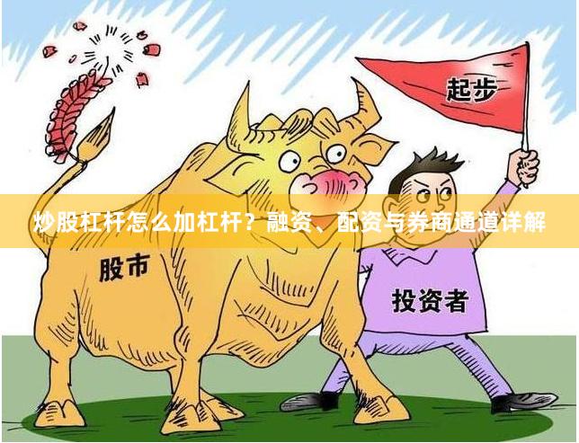 炒股杠杆怎么加杠杆？融资、配资与券商通道详解