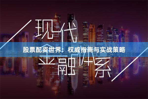 股票配资世界：权威指南与实战策略