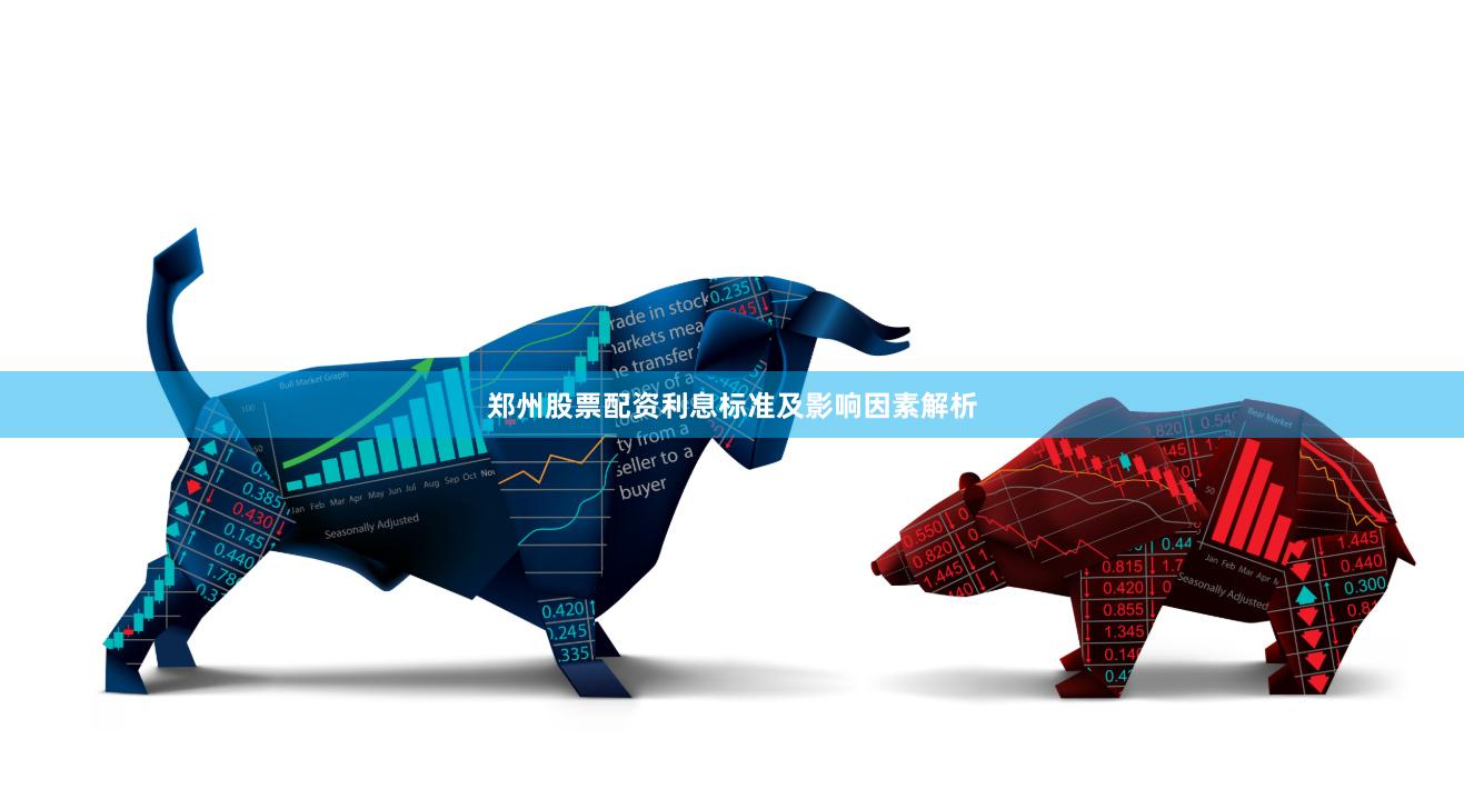 郑州股票配资利息标准及影响因素解析